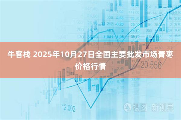 牛客栈 2025年10月27日全国主要批发市场青枣价格行情