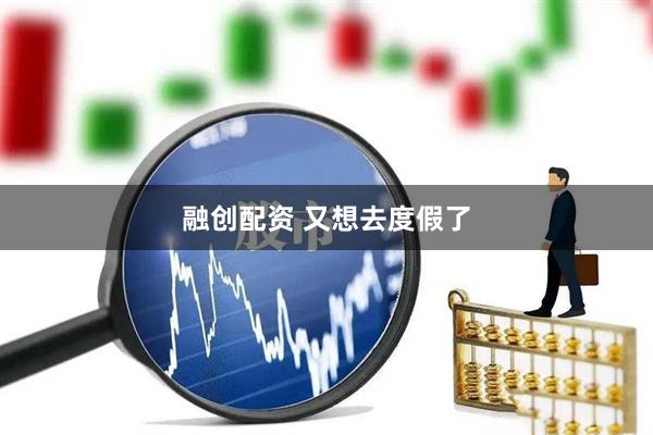 融创配资 又想去度假了